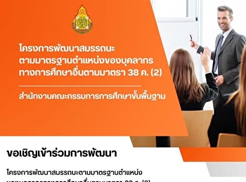 ขอเชิญบุคลากรทางการศึกษาอื่นตามมาตรา 38
ค. (2)
เข้าร่วมโครงการพัฒนาสมรรถนะตามมาตรฐาน
ตำแหน่งเพื่อเสริมสร้างความรู้ ความสามารถ
และศักยภาพในการปฏิบัติงา