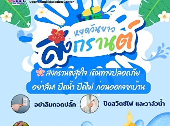 สงกรานต์สุขใจ  เดินทางปลอดภัย
อย่าลืม!  ปิดน้ำ  ปิดไฟ   ก่อนออกจากบ้าน